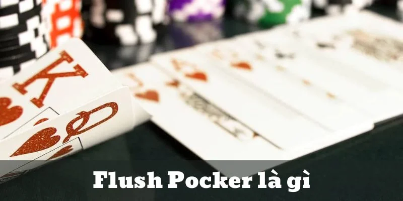 Flush pocker là gì mà khiến các cao thủ Win456 phải dè chừng.