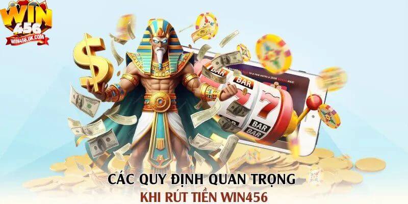 Nắm bắt những quy định quan trọng khi rút tiền Win456.