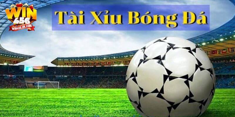 Tài xỉu trong bóng đá – Cá cược trực tuyến tỷ lệ cao tại Win456