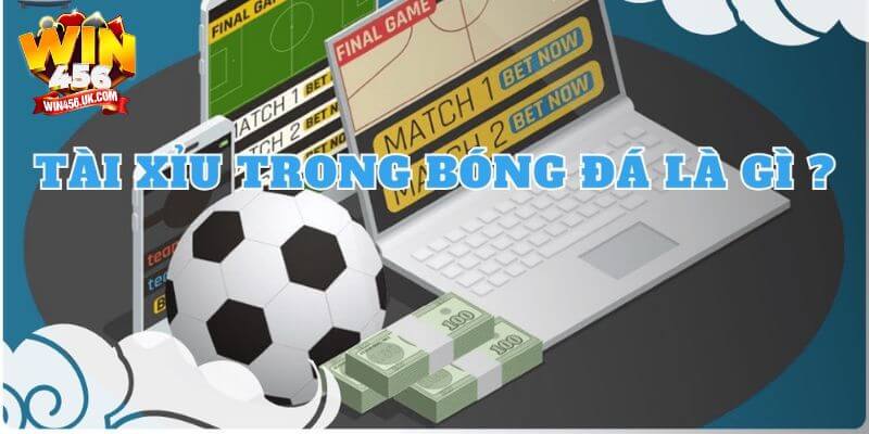 Người chơi tại Win456 cần biết rõ những khái niệm cơ bản về tài xỉu trong bóng đá.