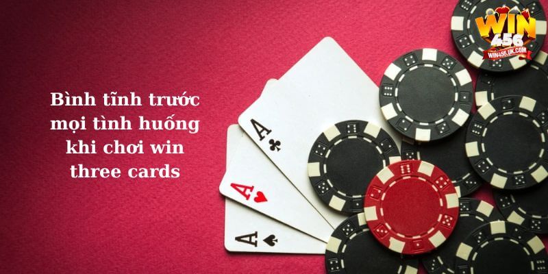 Giữ tâm thế bình tĩnh chơi win three cards Win456 để cá cược thành công.